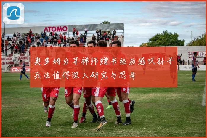 奥多姆分享禅师赠书经历感叹孙子兵法值得深入研究与思考
