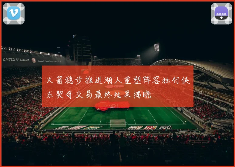 火箭稳步推进湖人重塑阵容独行侠东契奇交易最终结果揭晓